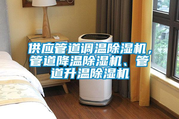 供應管道調溫除濕機，管道降溫除濕機、管道升溫除濕機