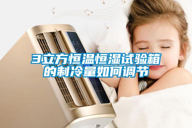 3立方恒溫恒濕試驗箱的制冷量如何調節(jié)