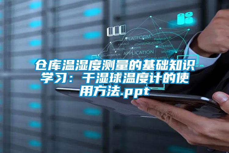 倉庫溫濕度測量的基礎知識學習：干濕球溫度計的使用方法.ppt