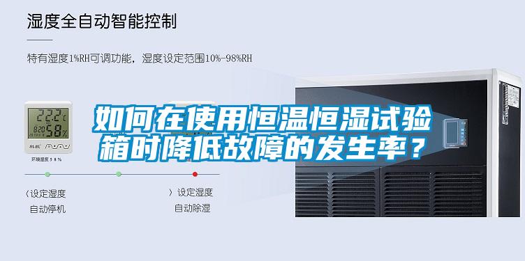 如何在使用恒溫恒濕試驗箱時降低故障的發生率？