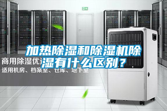 加熱除濕和除濕機除濕有什么區別？