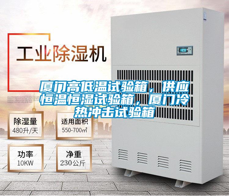 廈門高低溫試驗箱，供應恒溫恒濕試驗箱，廈門冷熱沖擊試驗箱