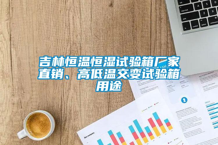 吉林恒溫恒濕試驗(yàn)箱廠家直銷、高低溫交變?cè)囼?yàn)箱用途