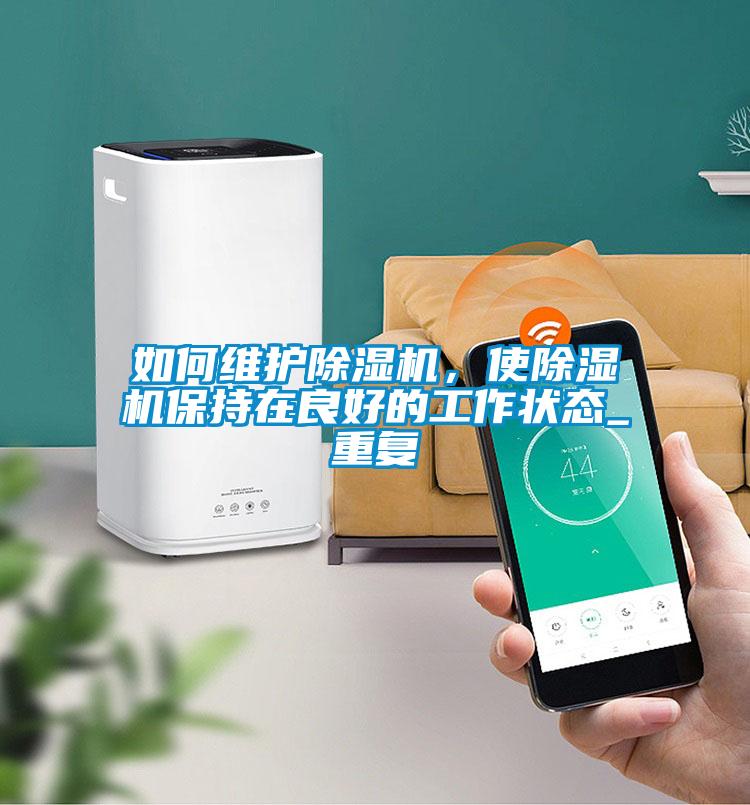 如何維護除濕機，使除濕機保持在良好的工作狀態_重復