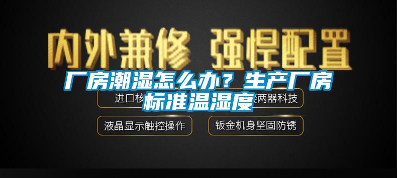 廠房潮濕怎么辦？生產(chǎn)廠房標(biāo)準(zhǔn)溫濕度