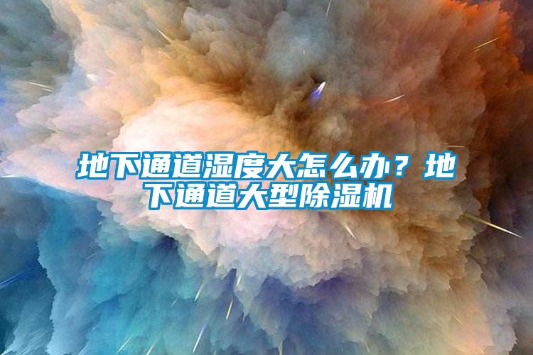 地下通道濕度大怎么辦？地下通道大型除濕機