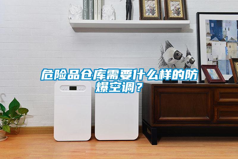 危險品倉庫需要什么樣的防爆空調？