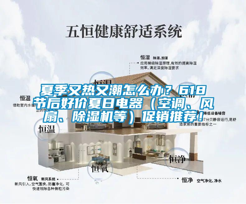 夏季又熱又潮怎么辦？618節(jié)后好價(jià)夏日電器（空調(diào)、風(fēng)扇、除濕機(jī)等）促銷(xiāo)推薦！