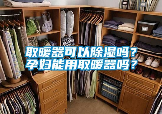 取暖器可以除濕嗎？孕婦能用取暖器嗎？