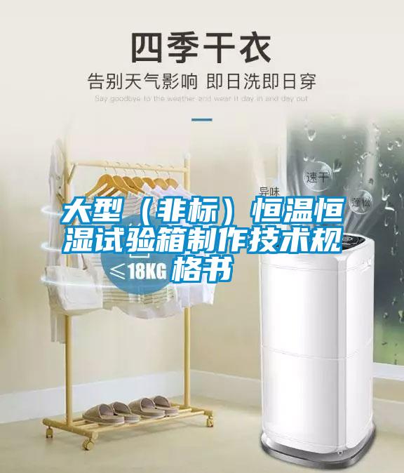 大型（非標）恒溫恒濕試驗箱制作技術規格書