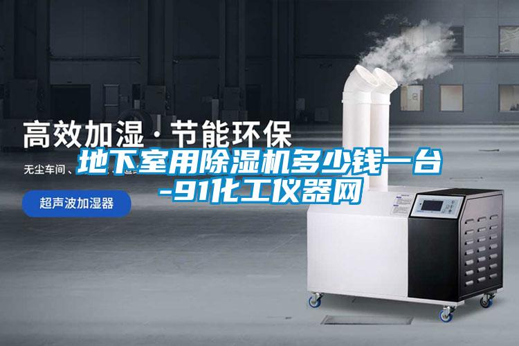 地下室用除濕機多少錢一臺-91化工儀器網