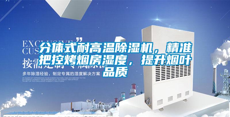 分體式耐高溫除濕機，精準把控烤煙房濕度，提升煙葉品質