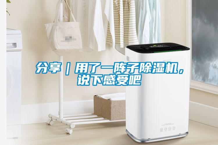 分享｜用了一陣子除濕機(jī)，說(shuō)下感受吧