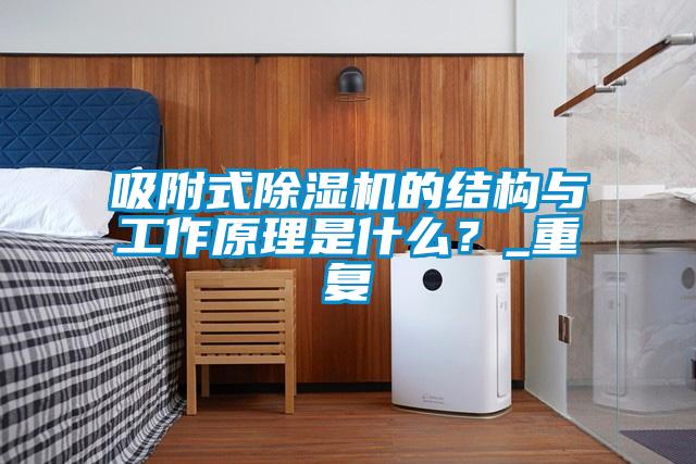 吸附式除濕機(jī)的結(jié)構(gòu)與工作原理是什么？_重復(fù)