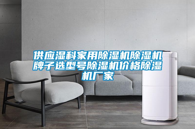 供應(yīng)濕科家用除濕機(jī)除濕機(jī)牌子選型號(hào)除濕機(jī)價(jià)格除濕機(jī)廠家