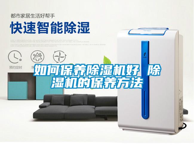 如何保養除濕機好 除濕機的保養方法