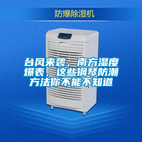 臺風來襲，南方濕度爆表，這些鋼琴防潮方法你不能不知道