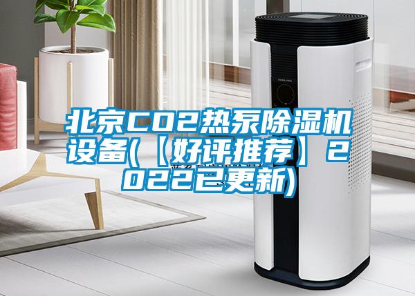 北京CO2熱泵除濕機設備(【好評推薦】2022已更新)