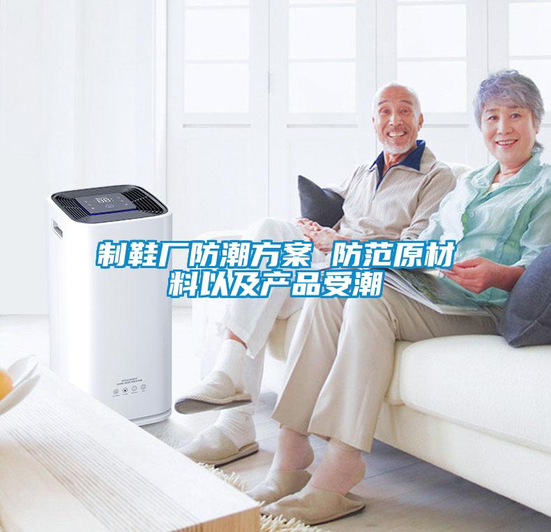 制鞋廠防潮方案 防范原材料以及產品受潮
