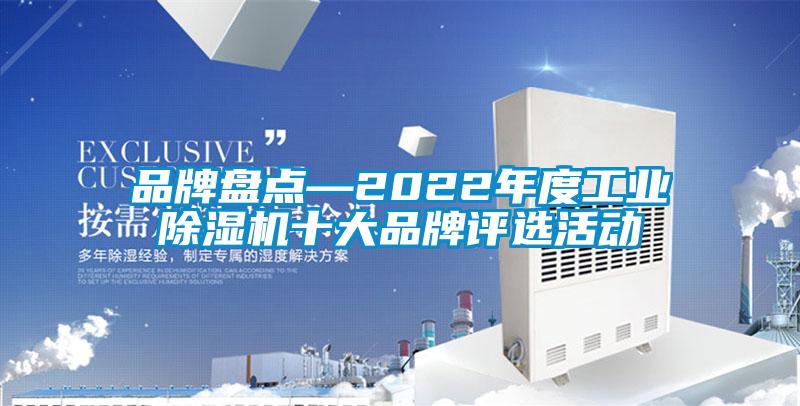 品牌盤點—2022年度工業除濕機十大品牌評選活動