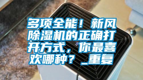 多項(xiàng)全能！新風(fēng)除濕機(jī)的正確打開方式，你最喜歡哪種？_重復(fù)