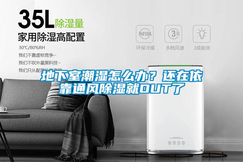 地下室潮濕怎么辦？還在依靠通風(fēng)除濕就OUT了