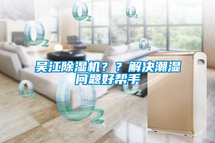吳江除濕機(jī)？？解決潮濕問題好幫手