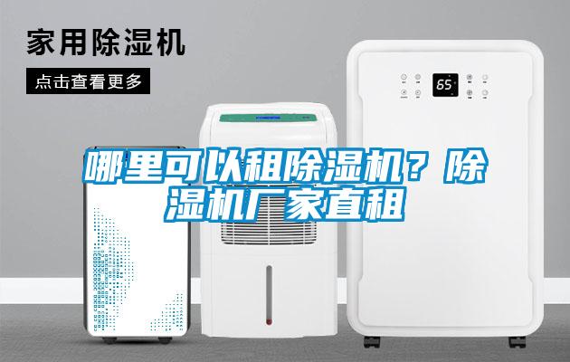 哪里可以租除濕機(jī)？除濕機(jī)廠家直租