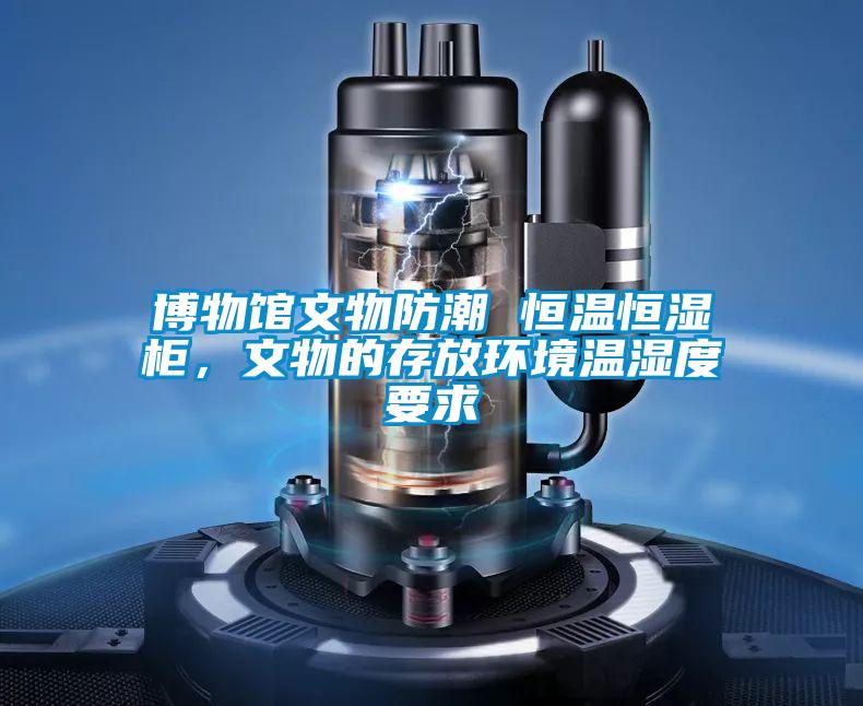 博物館文物防潮 恒溫恒濕柜，文物的存放環境溫濕度要求