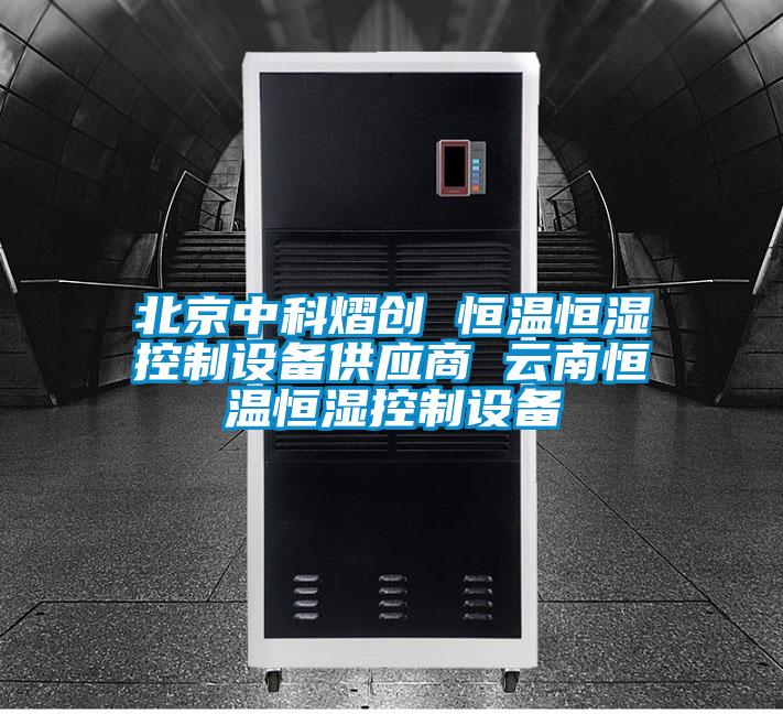 北京中科熠創 恒溫恒濕控制設備供應商 云南恒溫恒濕控制設備