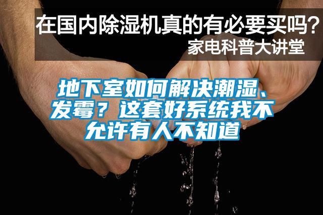 地下室如何解決潮濕、發(fā)霉？這套好系統(tǒng)我不允許有人不知道