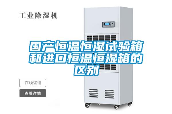 國產(chǎn)恒溫恒濕試驗箱和進口恒溫恒濕箱的區(qū)別