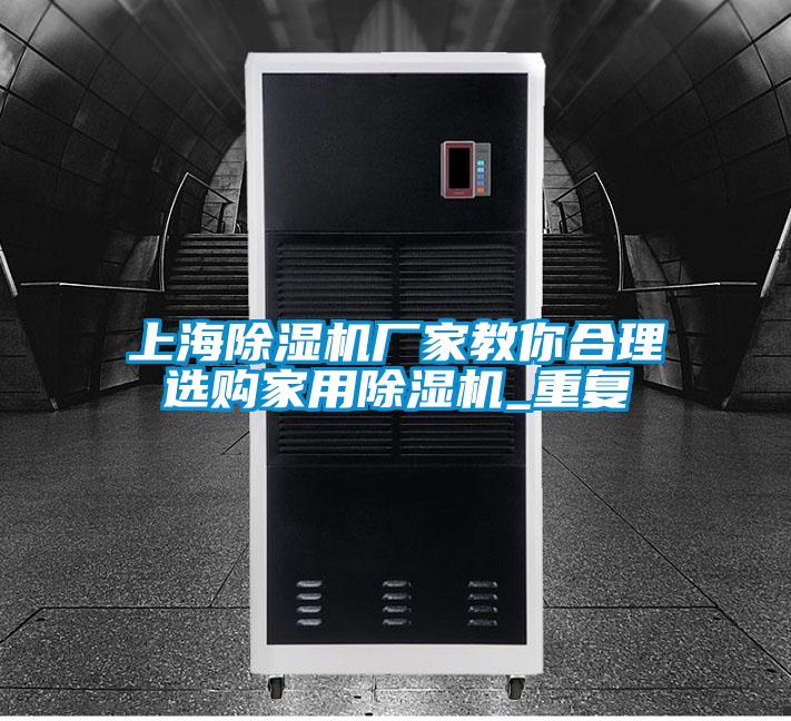 上海除濕機廠家教你合理選購家用除濕機_重復