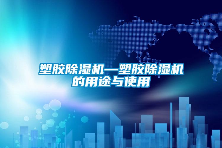 塑膠除濕機—塑膠除濕機的用途與使用