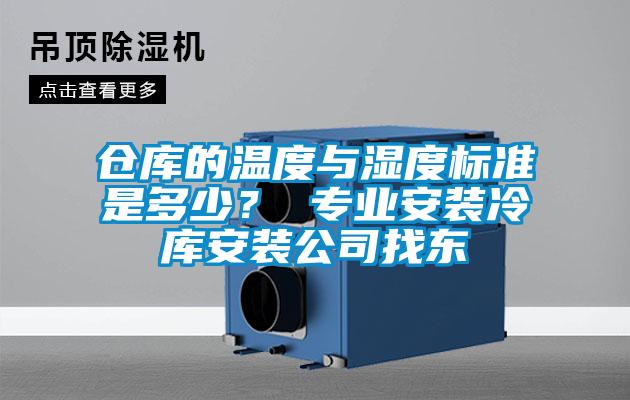 倉庫的溫度與濕度標準是多少？ 專業(yè)安裝冷庫安裝公司找東