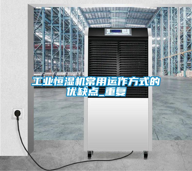 工業恒濕機常用運作方式的優缺點_重復