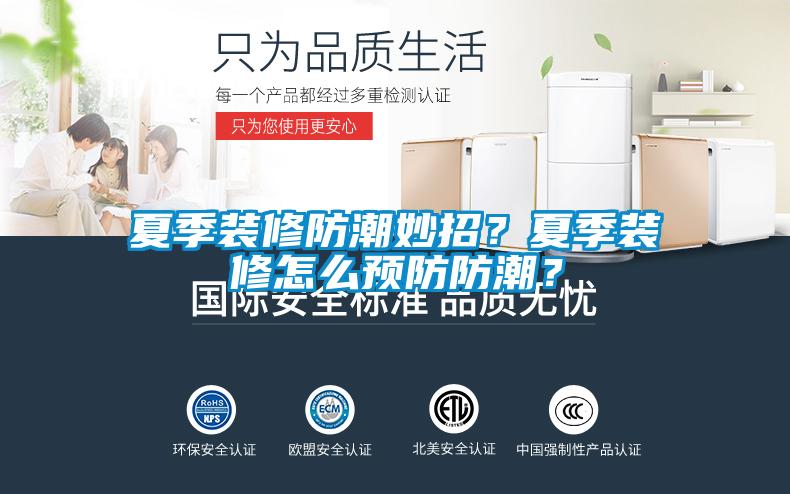 夏季裝修防潮妙招？夏季裝修怎么預(yù)防防潮？