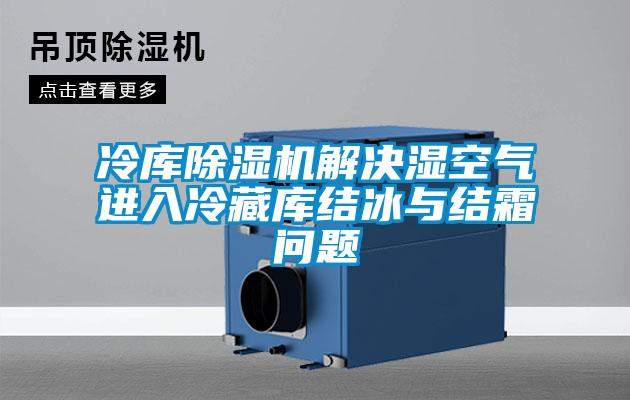 冷庫除濕機解決濕空氣進入冷藏庫結冰與結霜問題