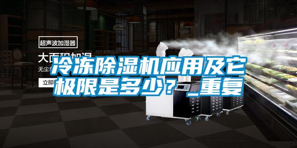冷凍除濕機(jī)應(yīng)用及它極限是多少？_重復(fù)
