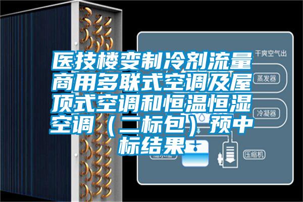 醫(yī)技樓變制冷劑流量商用多聯(lián)式空調及屋頂式空調和恒溫恒濕空調（二標包）預中標結果