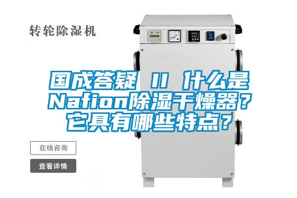 國成答疑 II 什么是Nafion除濕干燥器？它具有哪些特點？