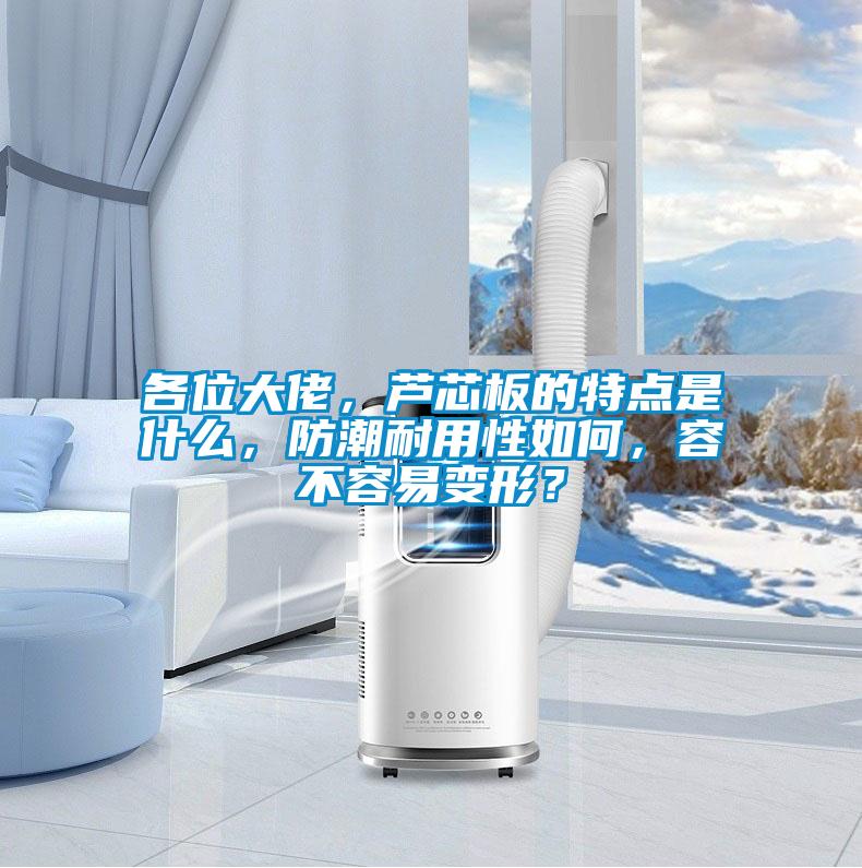 各位大佬，蘆芯板的特點是什么，防潮耐用性如何，容不容易變形？