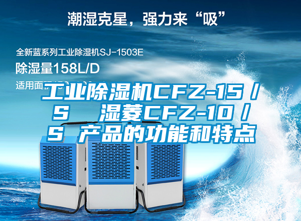 工業(yè)除濕機CFZ-15／S  濕菱CFZ-10／S 產(chǎn)品的功能和特點