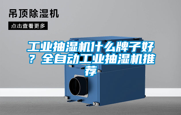 工業抽濕機什么牌子好？全自動工業抽濕機推薦