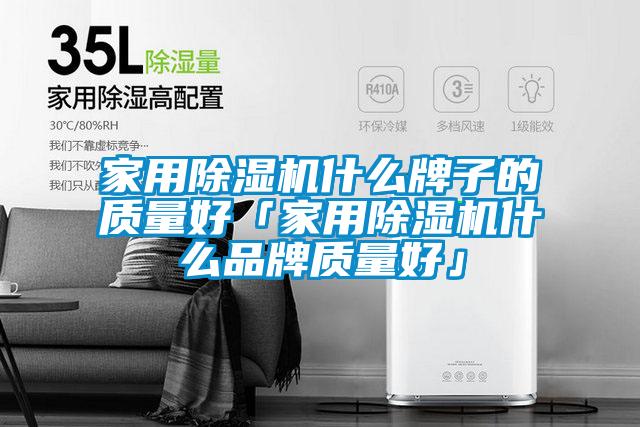 家用除濕機(jī)什么牌子的質(zhì)量好「家用除濕機(jī)什么品牌質(zhì)量好」