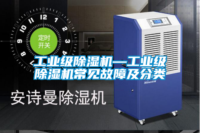 工業級除濕機—工業級除濕機常見故障及分類