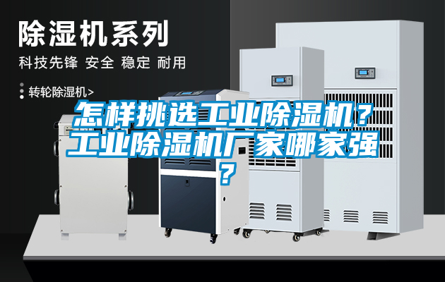 怎樣挑選工業(yè)除濕機(jī)？工業(yè)除濕機(jī)廠家哪家強(qiáng)？