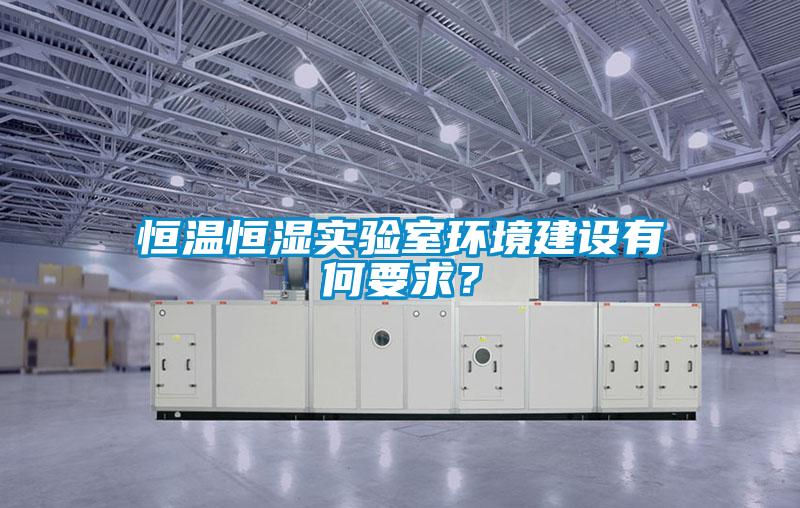 恒溫恒濕實驗室環境建設有何要求？