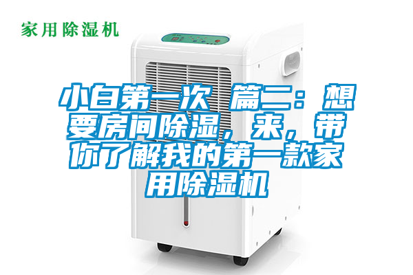 小白第一次 篇二：想要房間除濕，來，帶你了解我的第一款家用除濕機(jī)