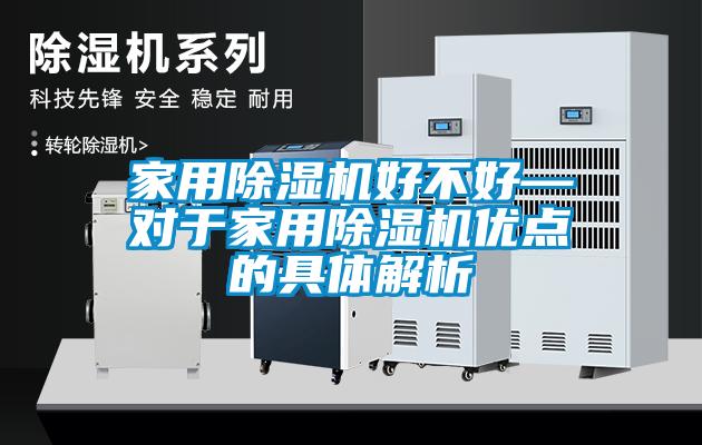 家用除濕機好不好—對于家用除濕機優(yōu)點的具體解析